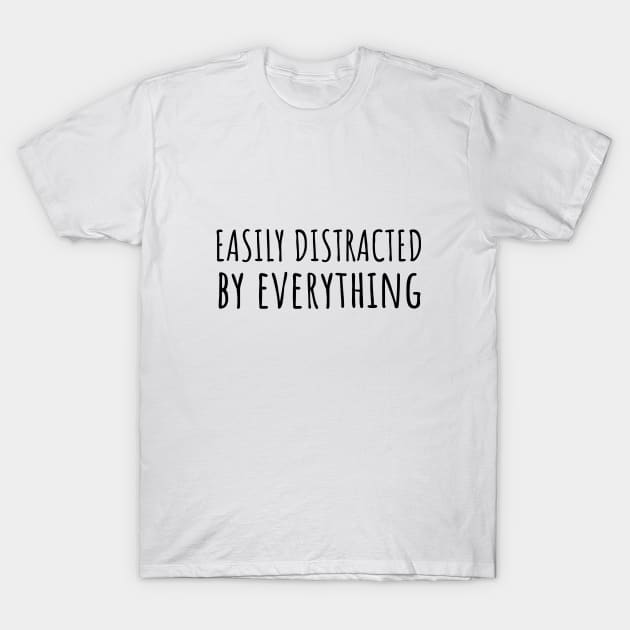 Easily Distracted By Everything T-Shirt by twentysevendstudio